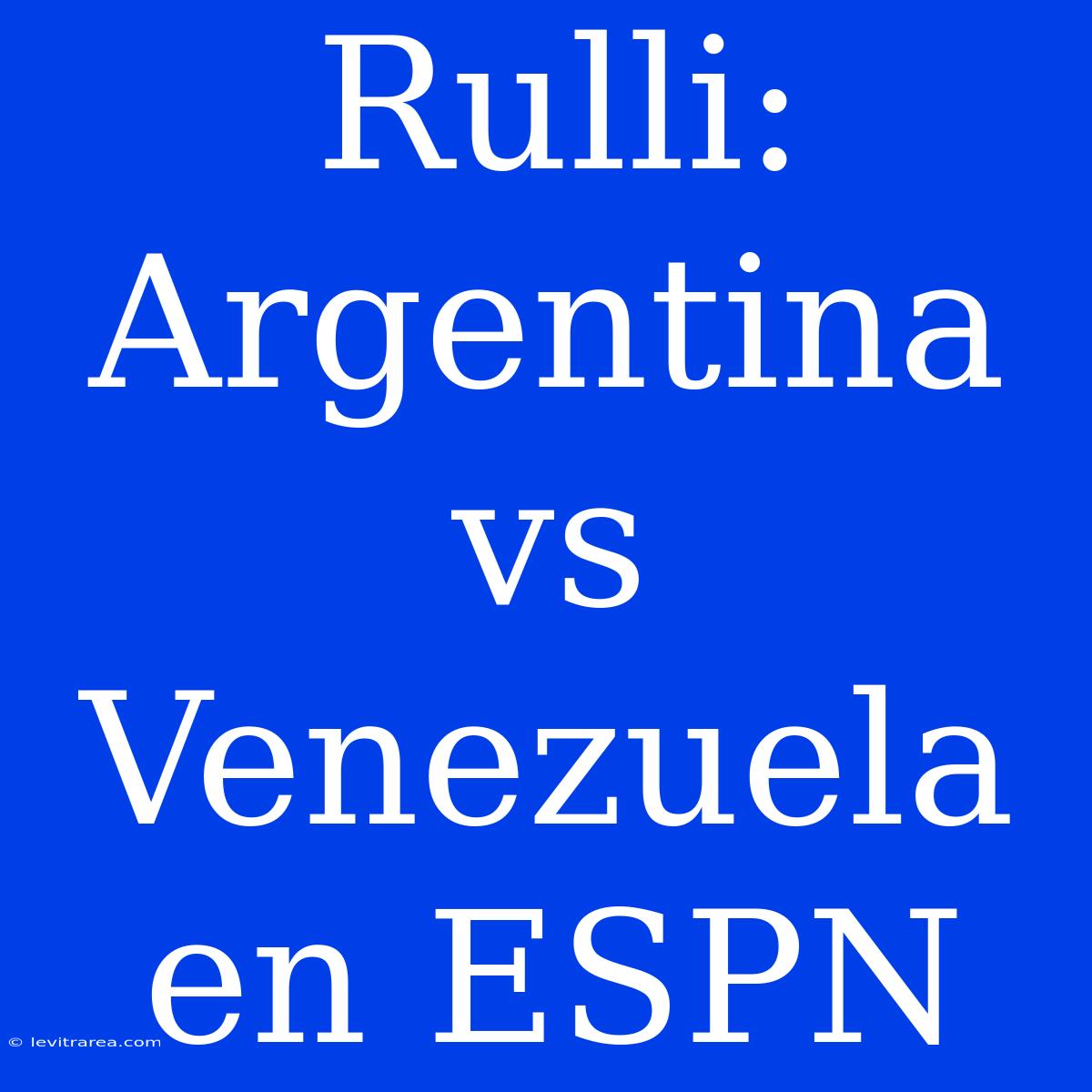 Rulli: Argentina Vs Venezuela En ESPN