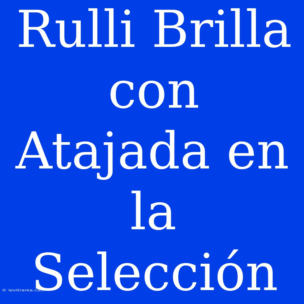 Rulli Brilla Con Atajada En La Selección