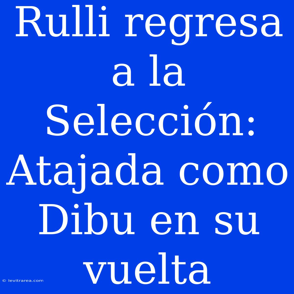 Rulli Regresa A La Selección: Atajada Como Dibu En Su Vuelta