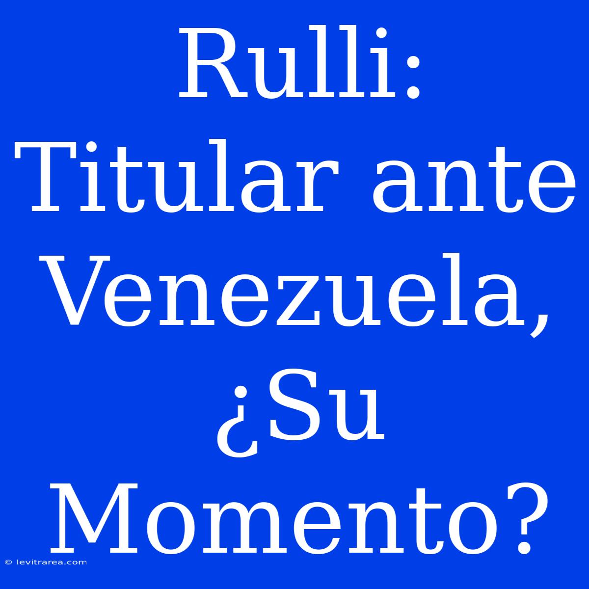 Rulli: Titular Ante Venezuela, ¿Su Momento?