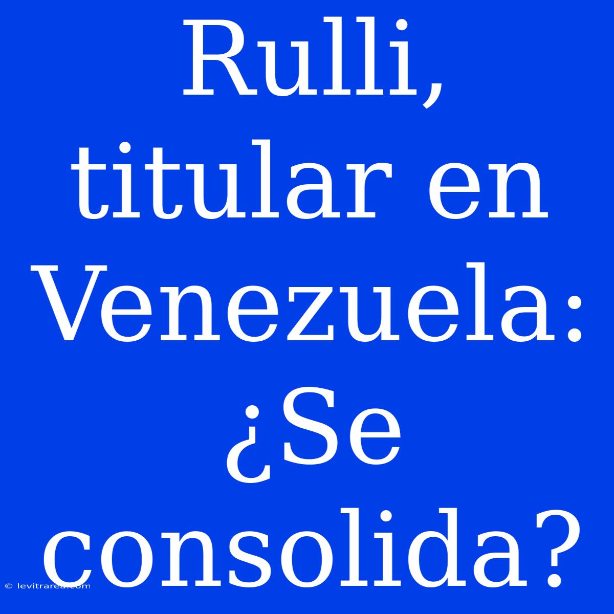 Rulli, Titular En Venezuela: ¿Se Consolida? 