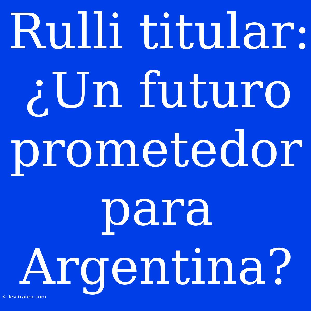 Rulli Titular: ¿Un Futuro Prometedor Para Argentina?