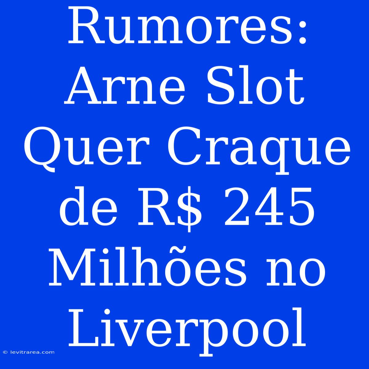 Rumores: Arne Slot Quer Craque De R$ 245 Milhões No Liverpool