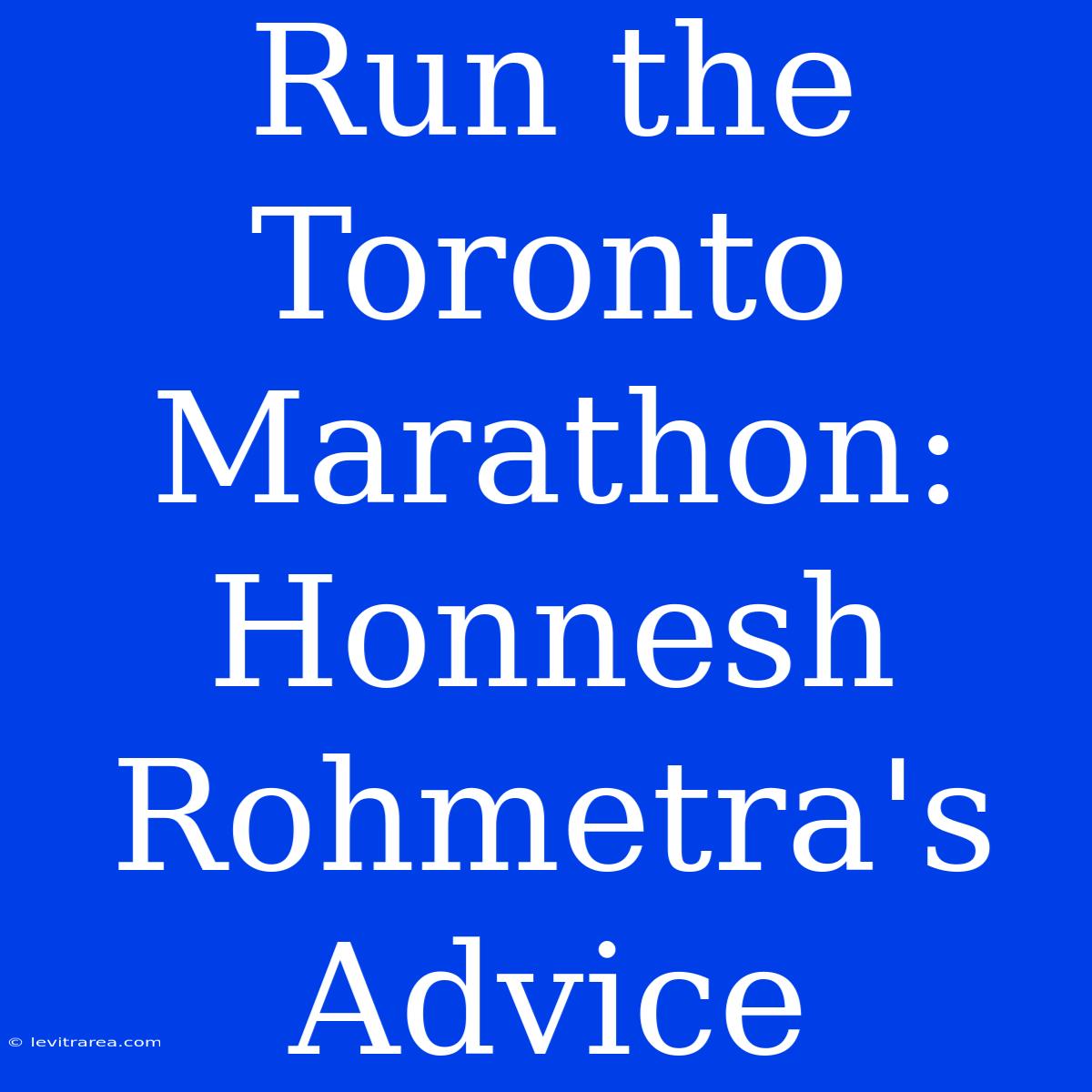 Run The Toronto Marathon: Honnesh Rohmetra's Advice