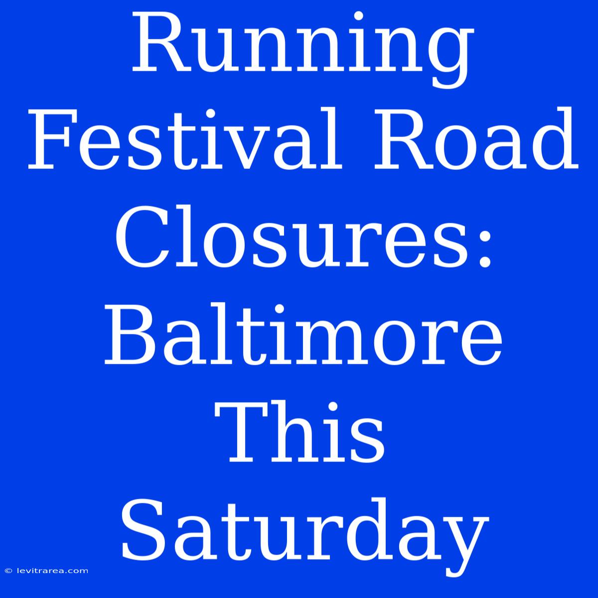 Running Festival Road Closures: Baltimore This Saturday