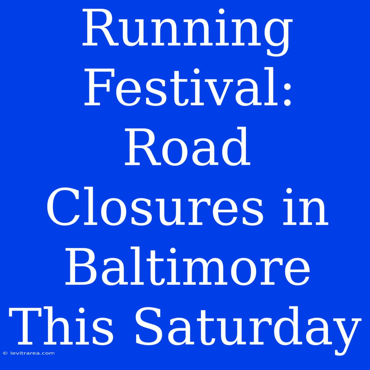 Running Festival: Road Closures In Baltimore This Saturday