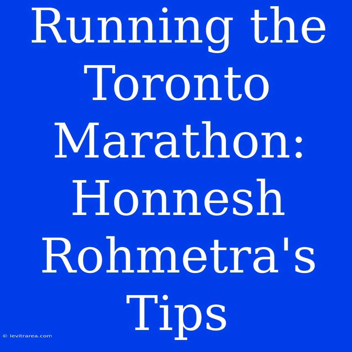 Running The Toronto Marathon: Honnesh Rohmetra's Tips