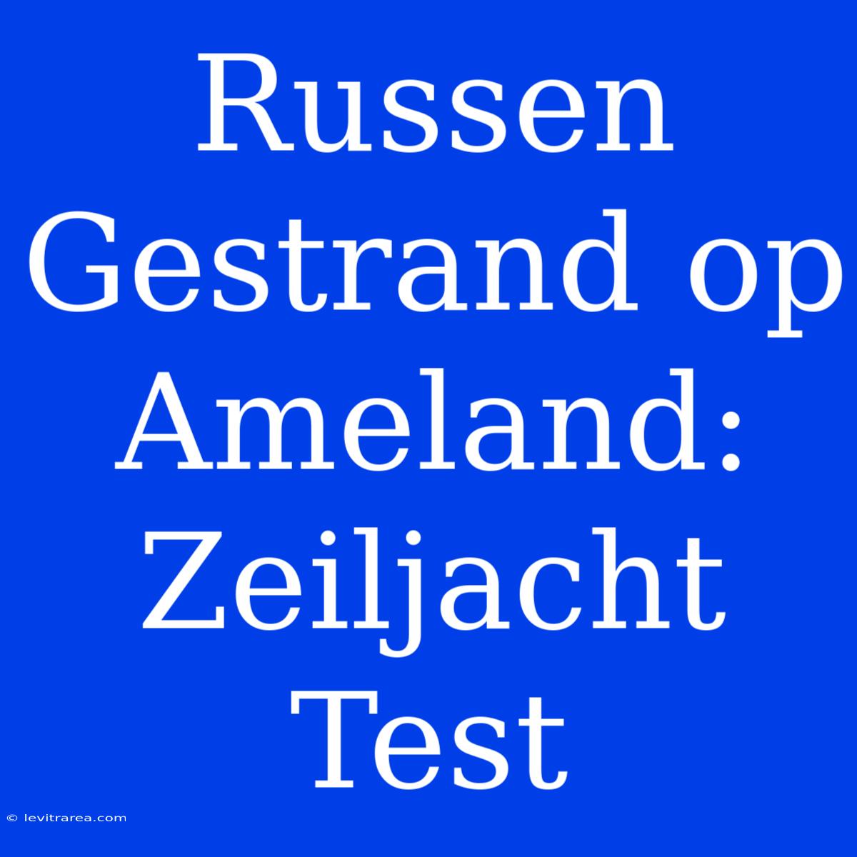 Russen Gestrand Op Ameland: Zeiljacht Test