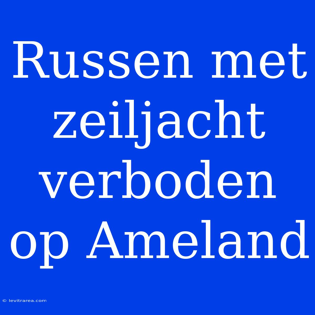 Russen Met Zeiljacht Verboden Op Ameland