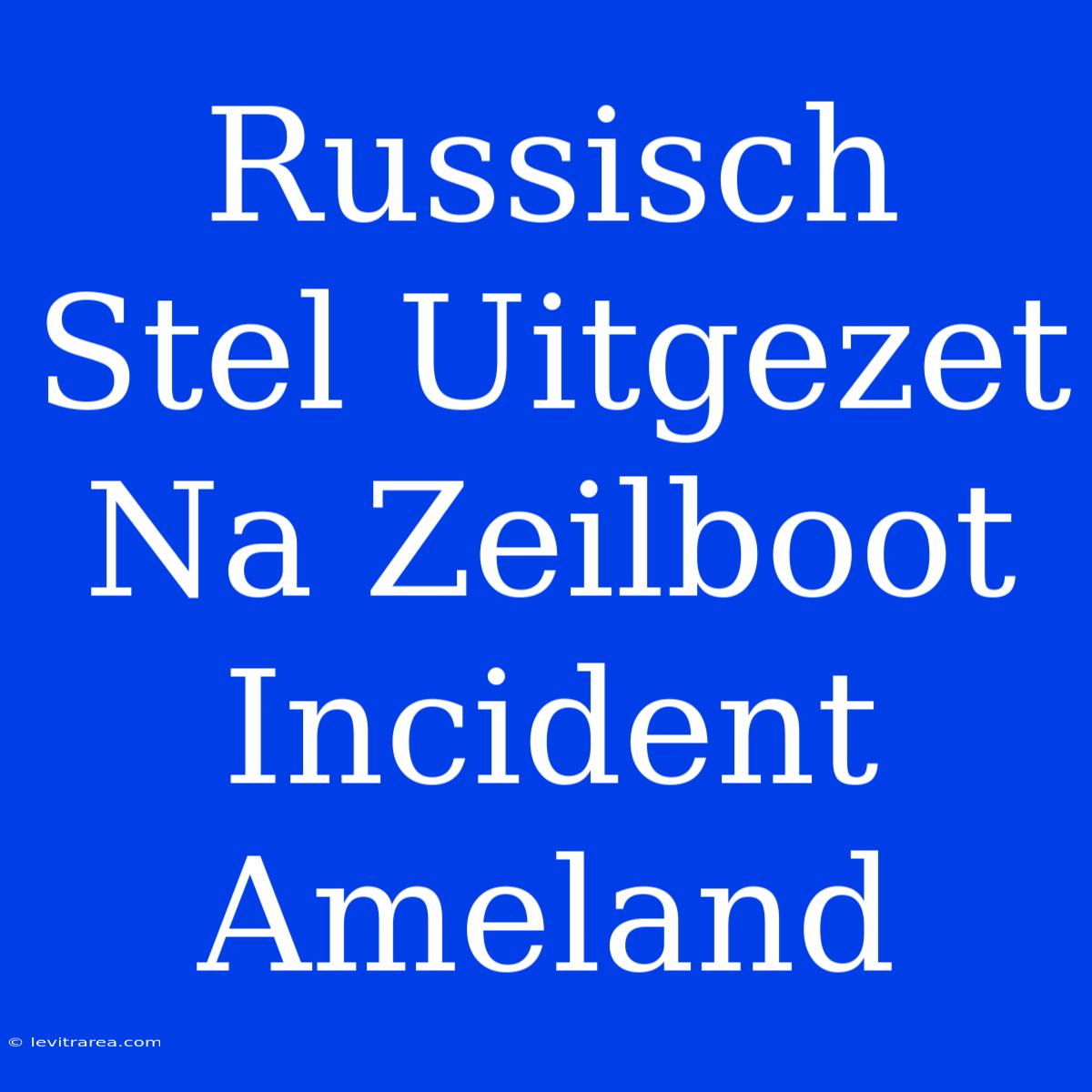 Russisch Stel Uitgezet Na Zeilboot Incident Ameland