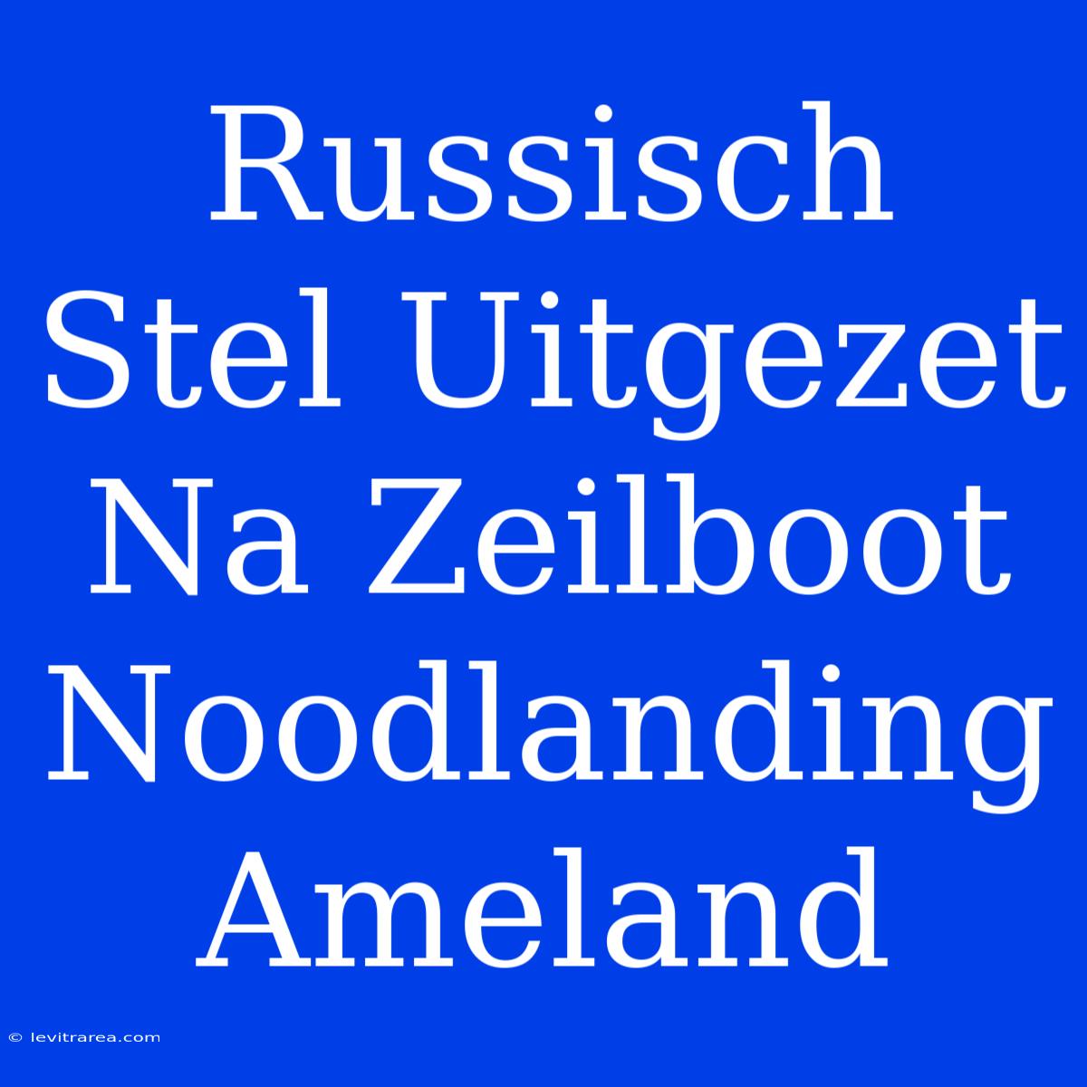 Russisch Stel Uitgezet Na Zeilboot Noodlanding Ameland