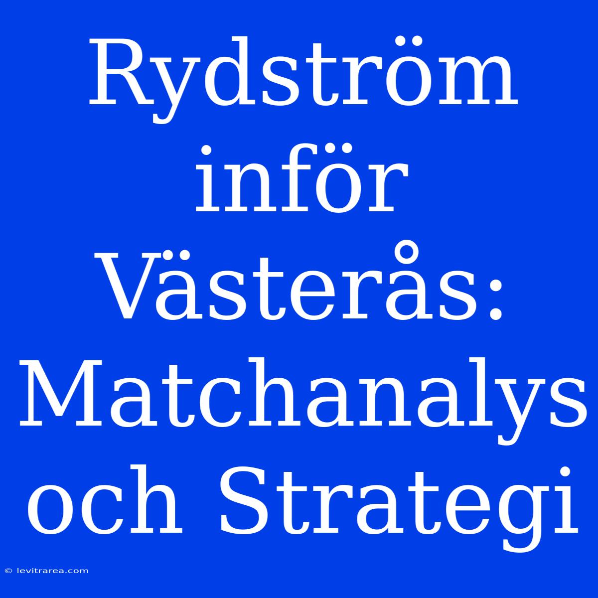 Rydström Inför Västerås: Matchanalys Och Strategi