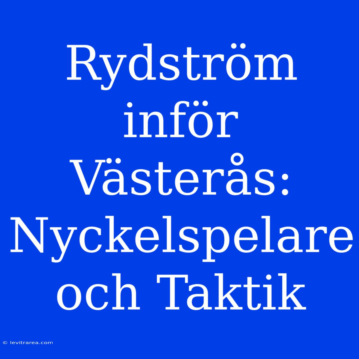 Rydström Inför Västerås: Nyckelspelare Och Taktik