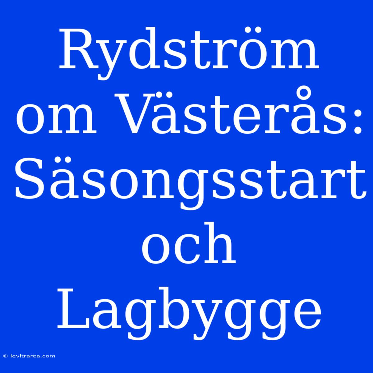 Rydström Om Västerås: Säsongsstart Och Lagbygge