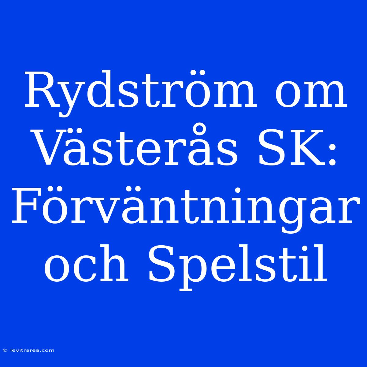 Rydström Om Västerås SK: Förväntningar Och Spelstil