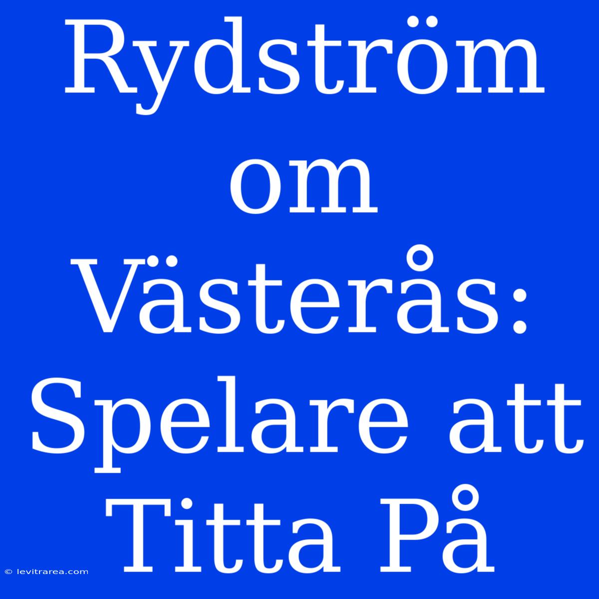 Rydström Om Västerås: Spelare Att Titta På