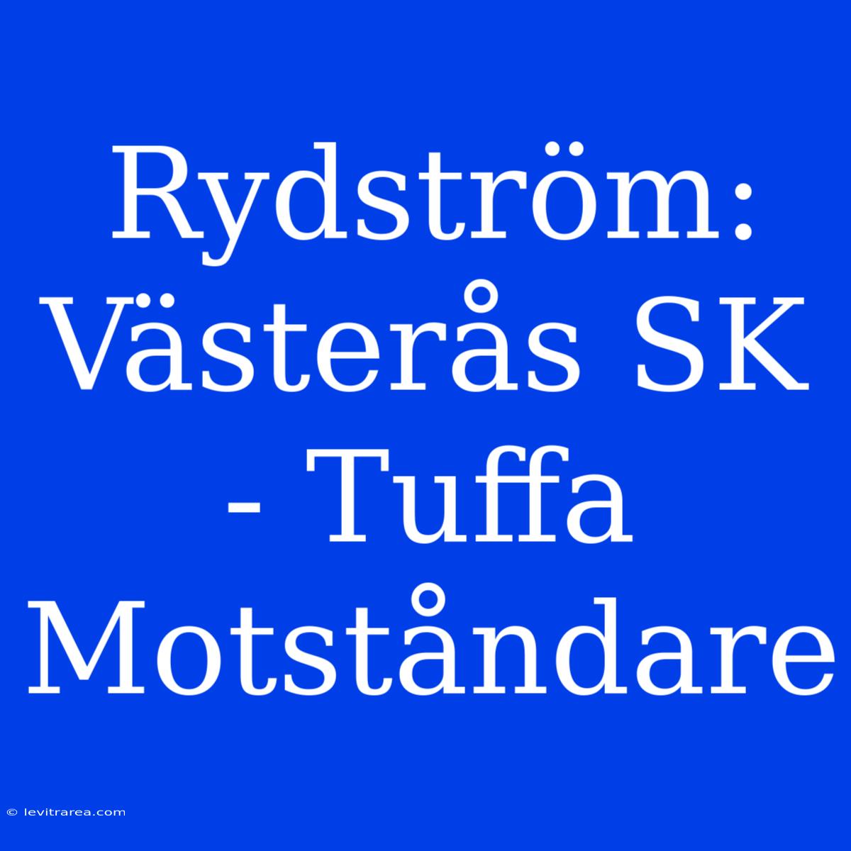 Rydström: Västerås SK - Tuffa Motståndare