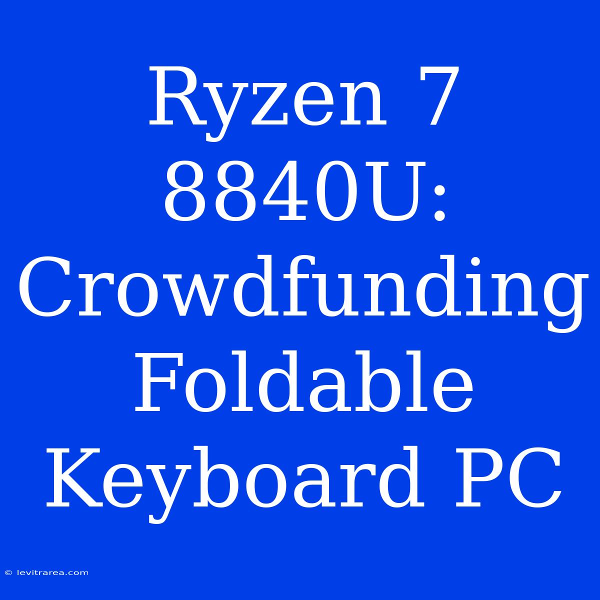 Ryzen 7 8840U:  Crowdfunding Foldable Keyboard PC