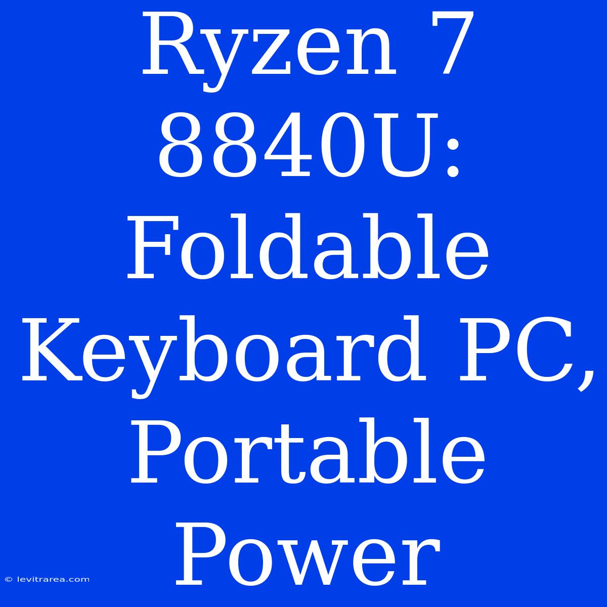 Ryzen 7 8840U: Foldable Keyboard PC, Portable Power 