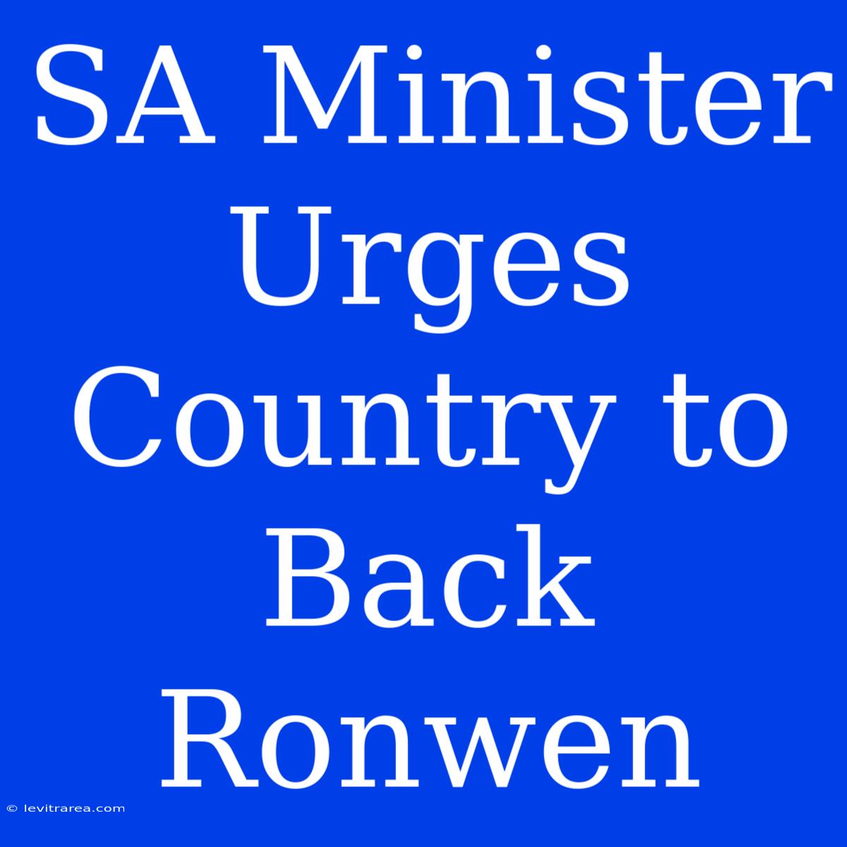 SA Minister Urges Country To Back Ronwen