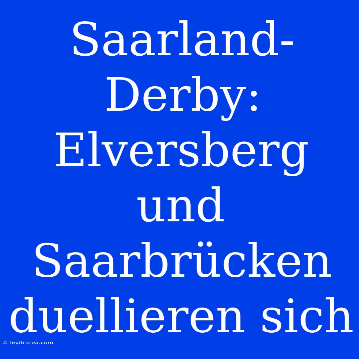 Saarland-Derby: Elversberg Und Saarbrücken Duellieren Sich