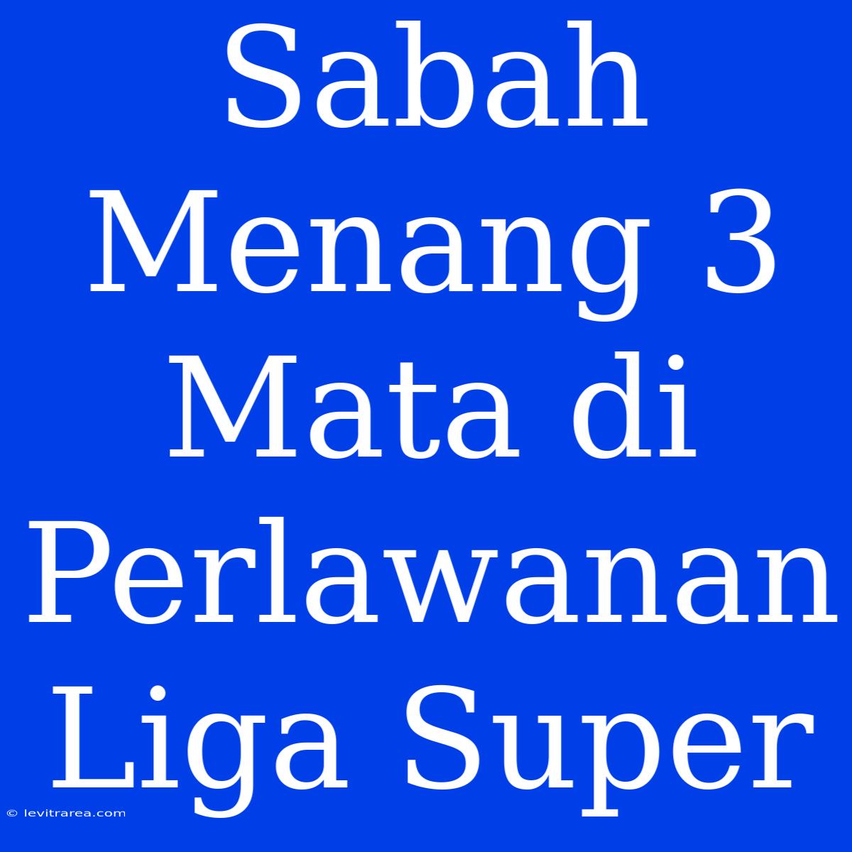 Sabah Menang 3 Mata Di Perlawanan Liga Super