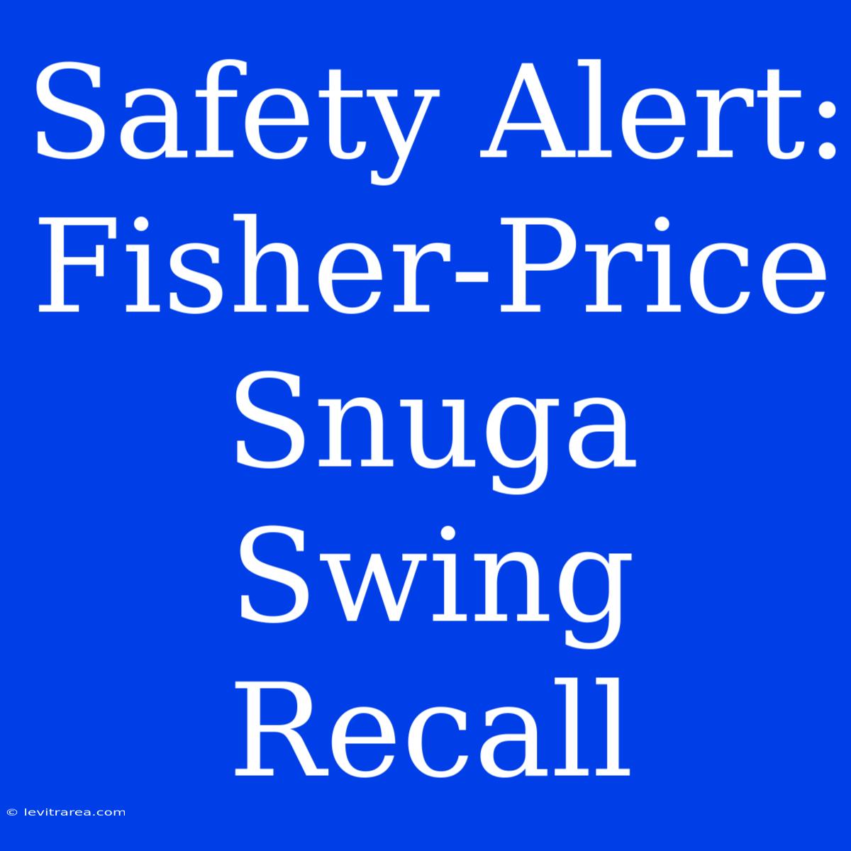 Safety Alert: Fisher-Price Snuga Swing Recall