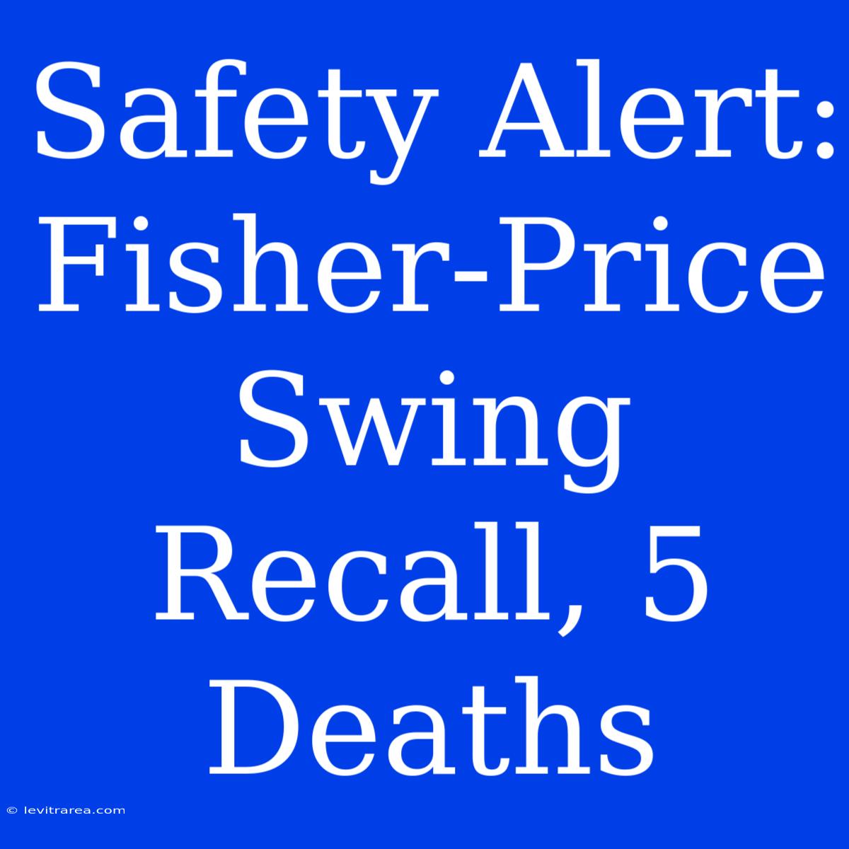 Safety Alert: Fisher-Price Swing Recall, 5 Deaths