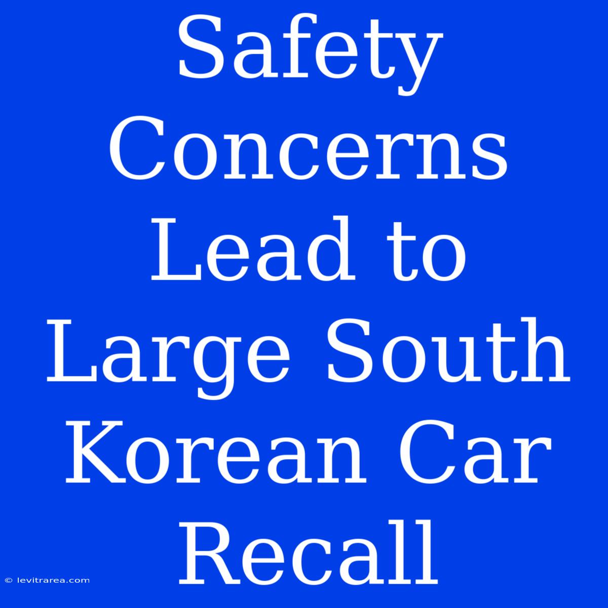 Safety Concerns Lead To Large South Korean Car Recall