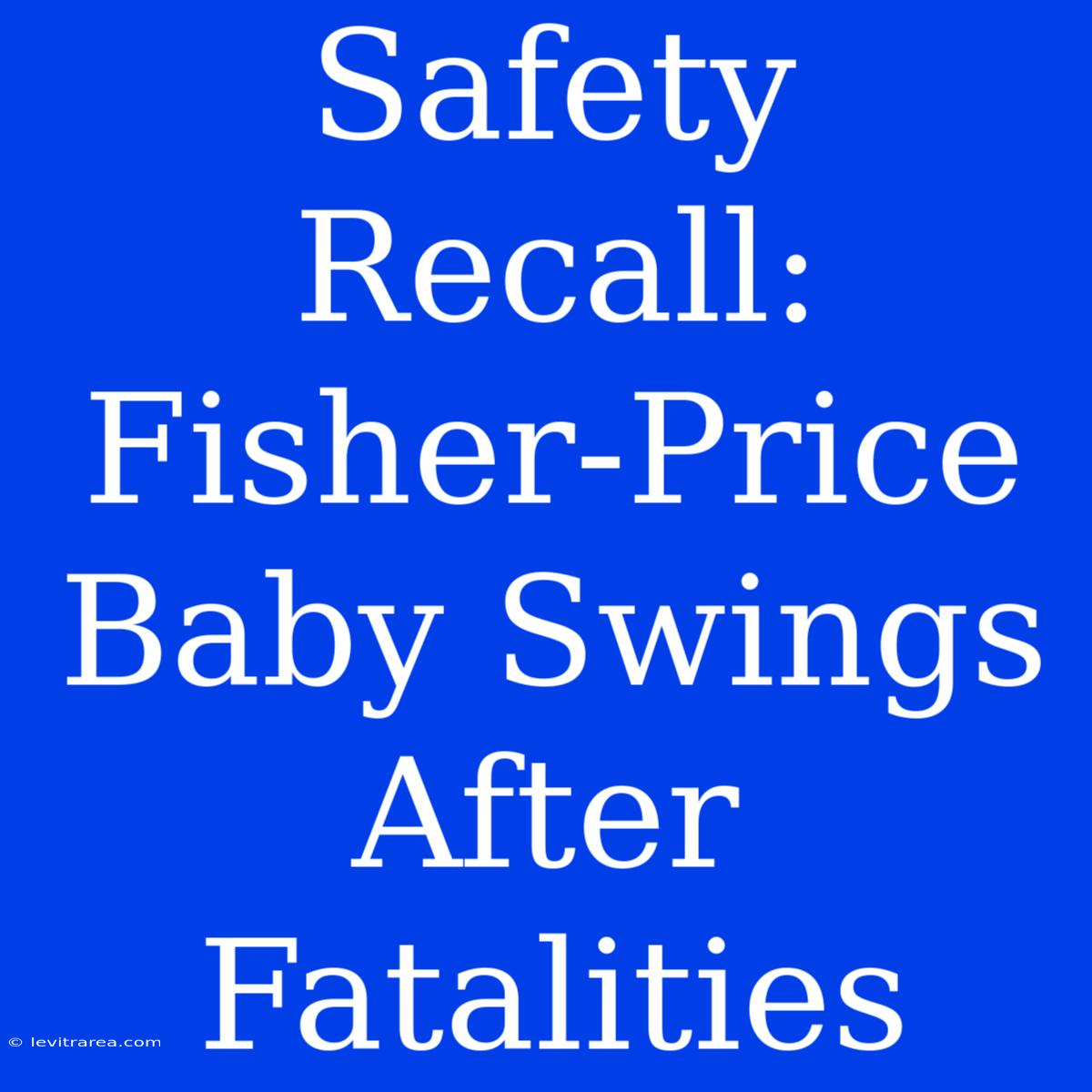 Safety Recall: Fisher-Price Baby Swings After Fatalities