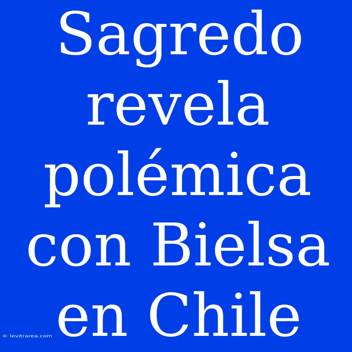 Sagredo Revela Polémica Con Bielsa En Chile