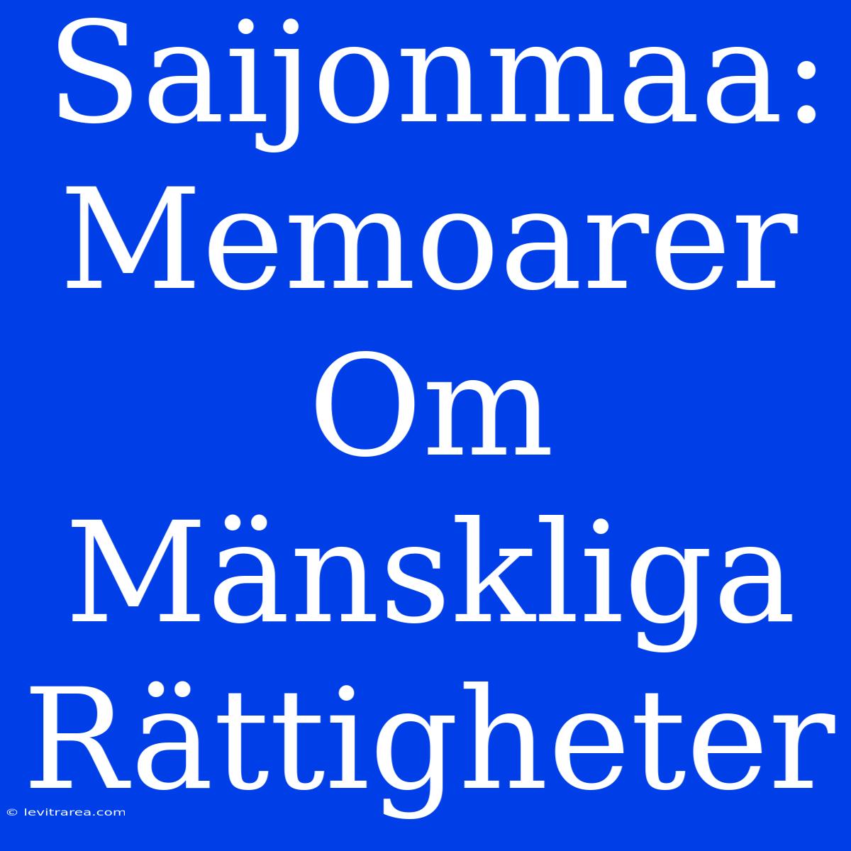 Saijonmaa: Memoarer Om Mänskliga Rättigheter