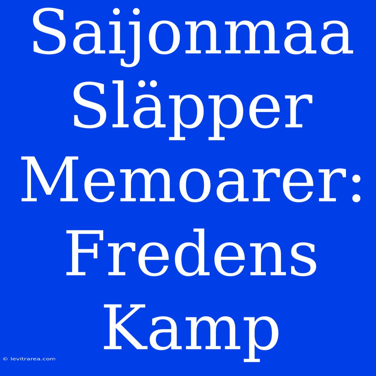 Saijonmaa Släpper Memoarer: Fredens Kamp