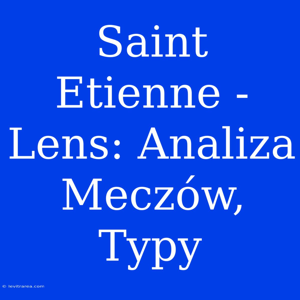 Saint Etienne - Lens: Analiza Meczów, Typy 