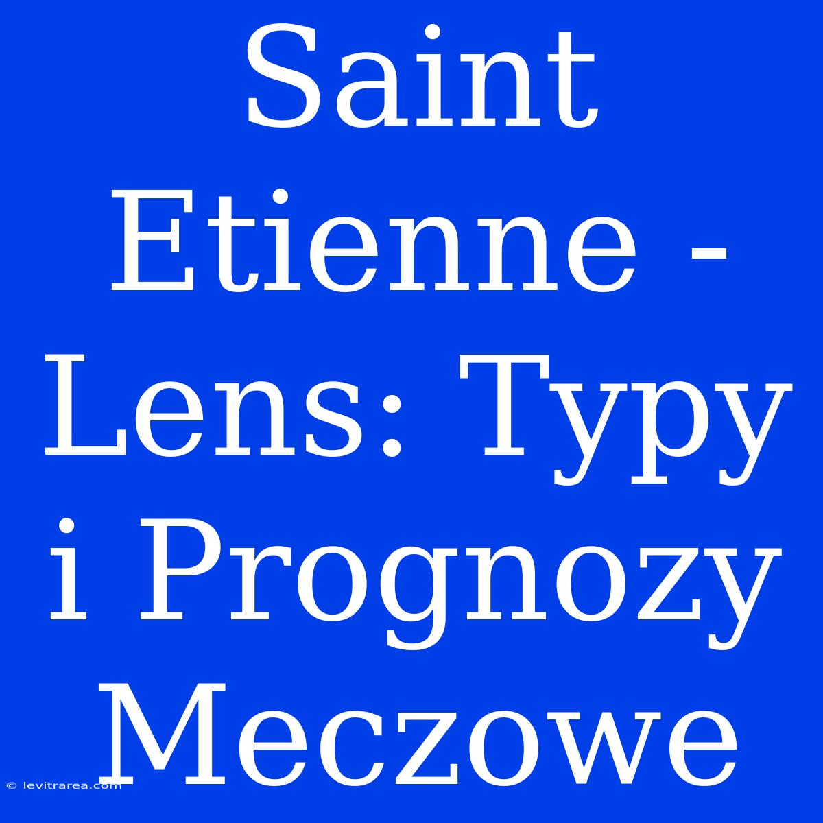 Saint Etienne - Lens: Typy I Prognozy Meczowe