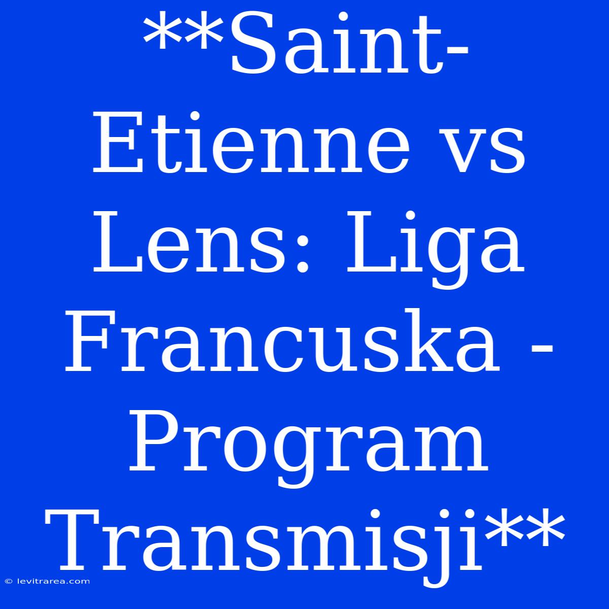 **Saint-Etienne Vs Lens: Liga Francuska - Program Transmisji**