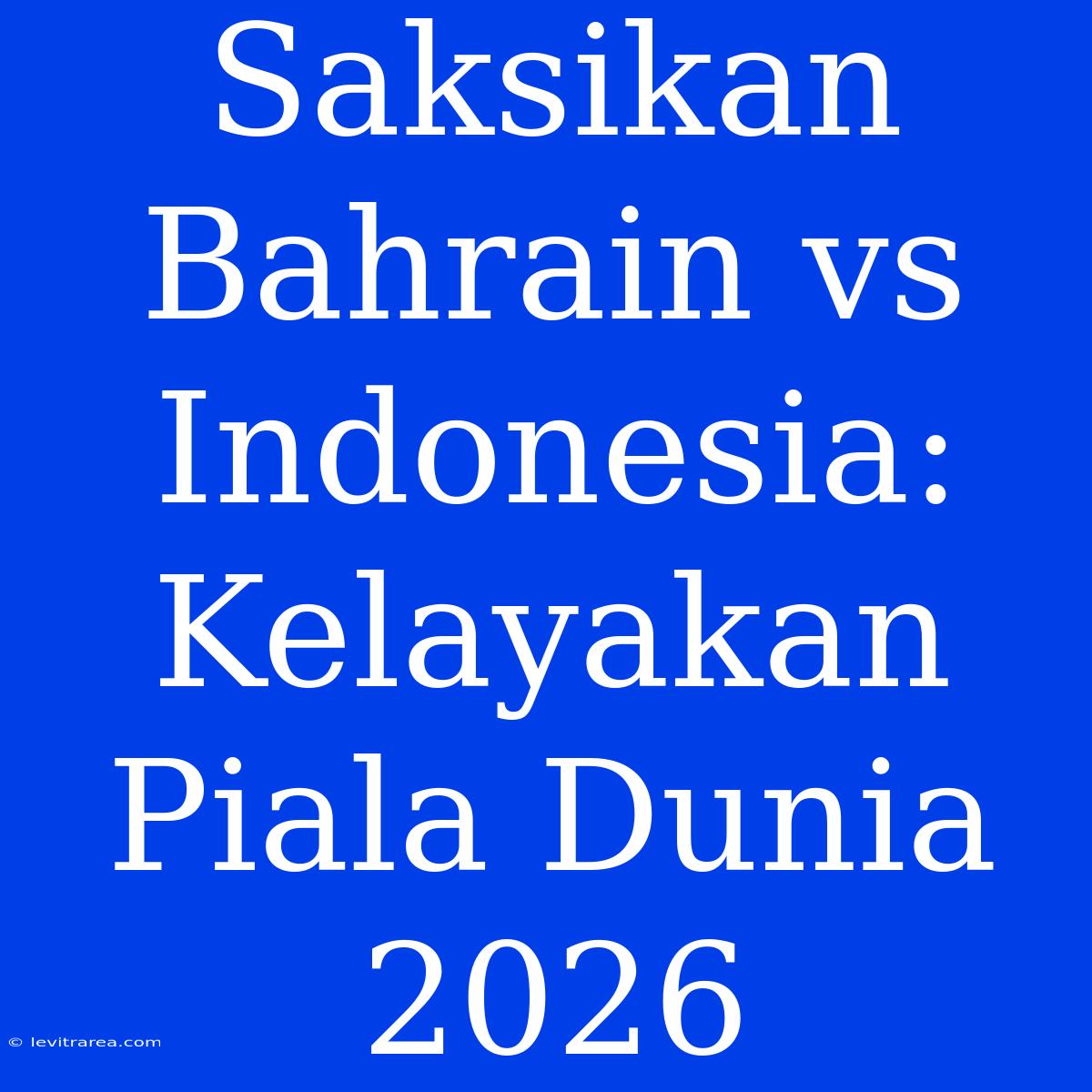 Saksikan Bahrain Vs Indonesia: Kelayakan Piala Dunia 2026