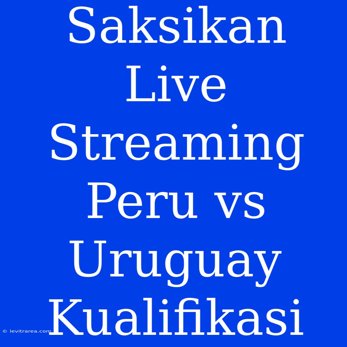 Saksikan Live Streaming Peru Vs Uruguay Kualifikasi