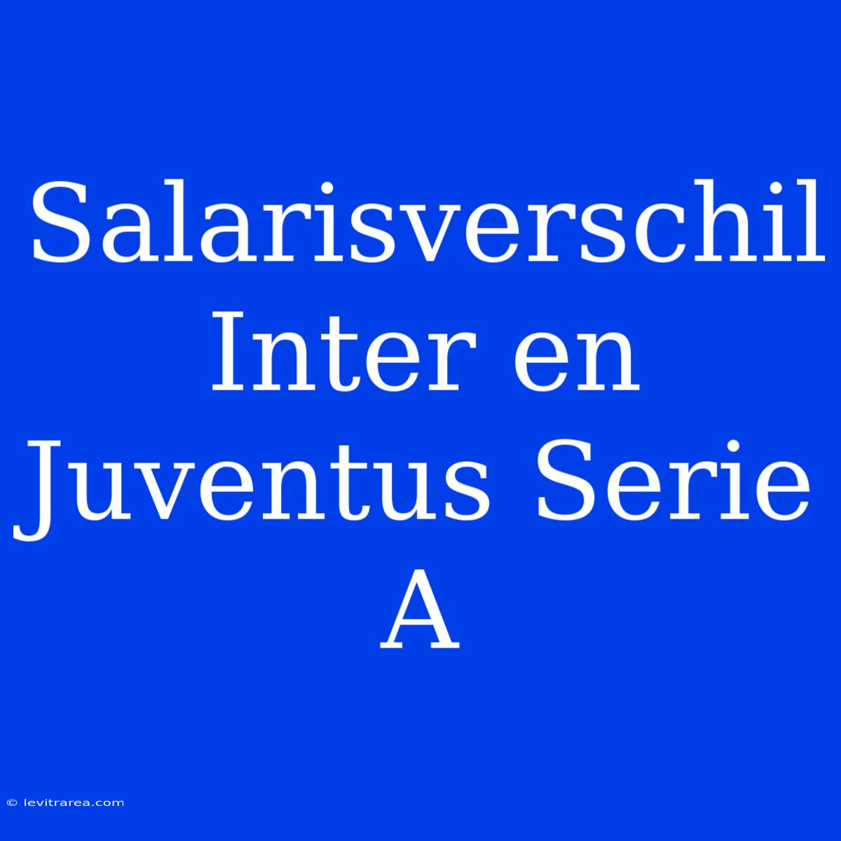 Salarisverschil Inter En Juventus Serie A