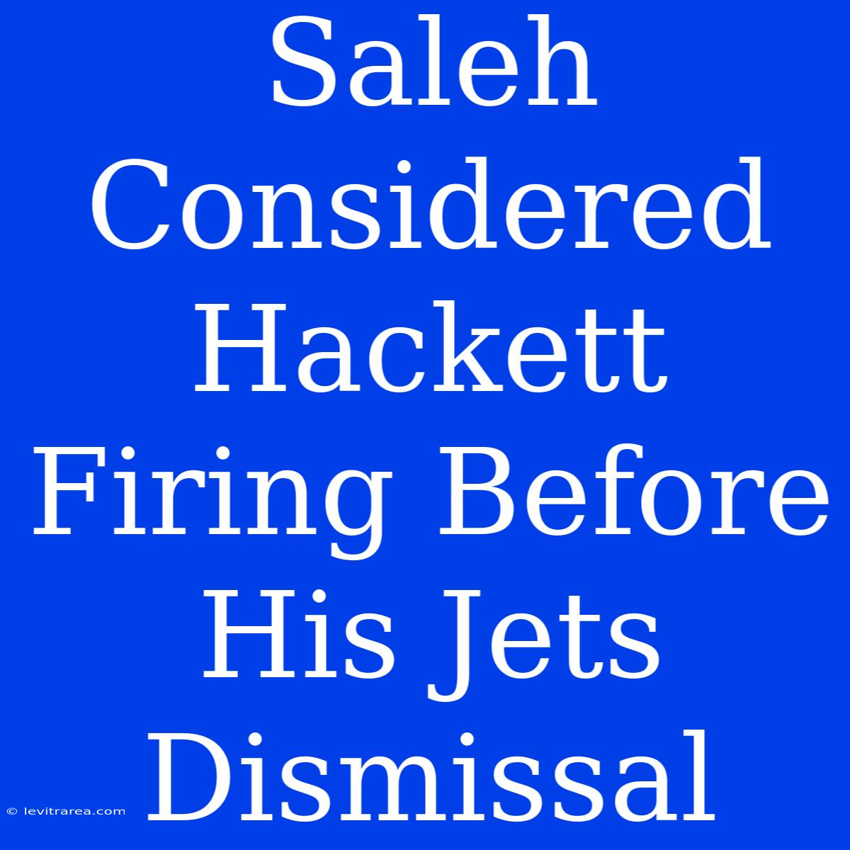 Saleh Considered Hackett Firing Before His Jets Dismissal