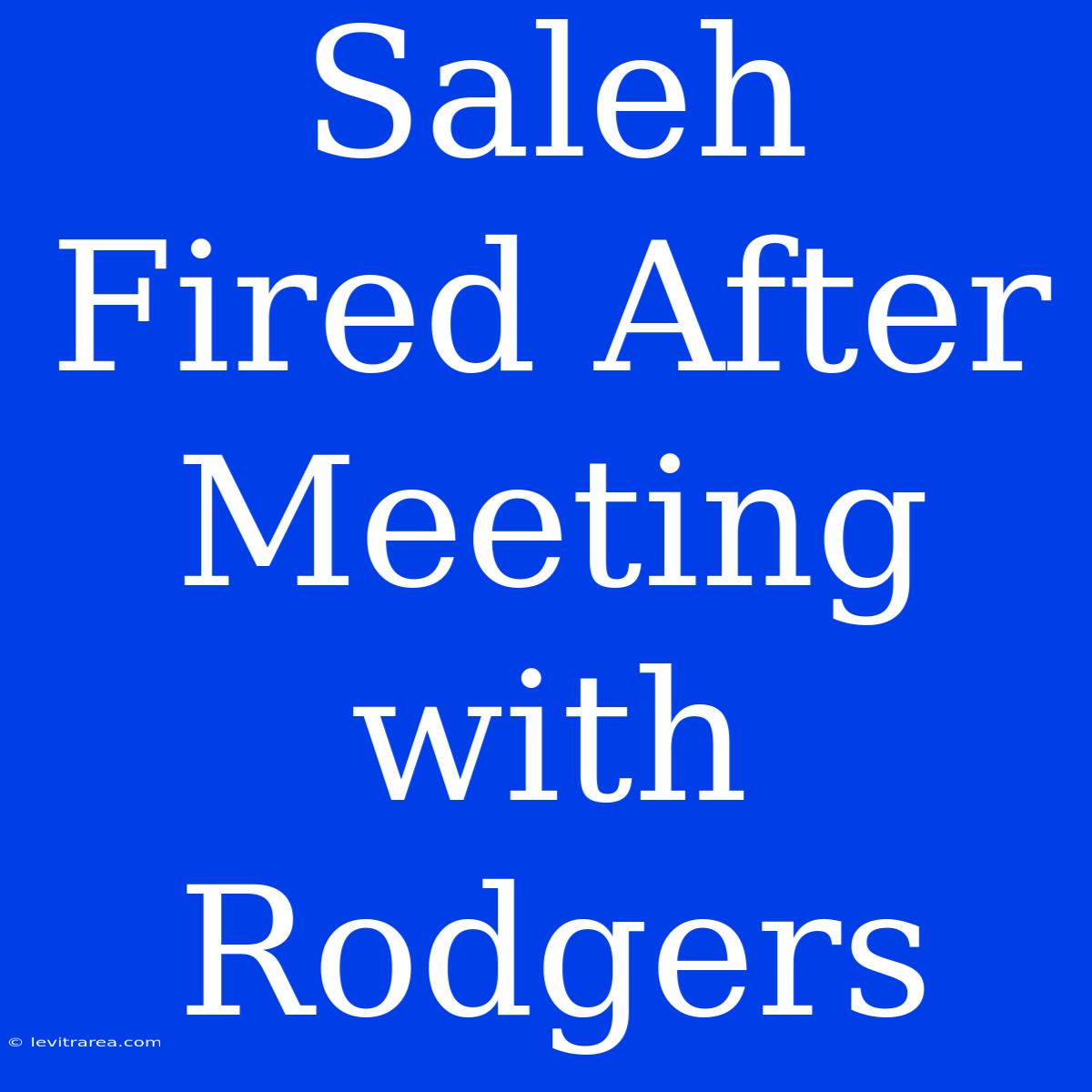 Saleh Fired After Meeting With Rodgers