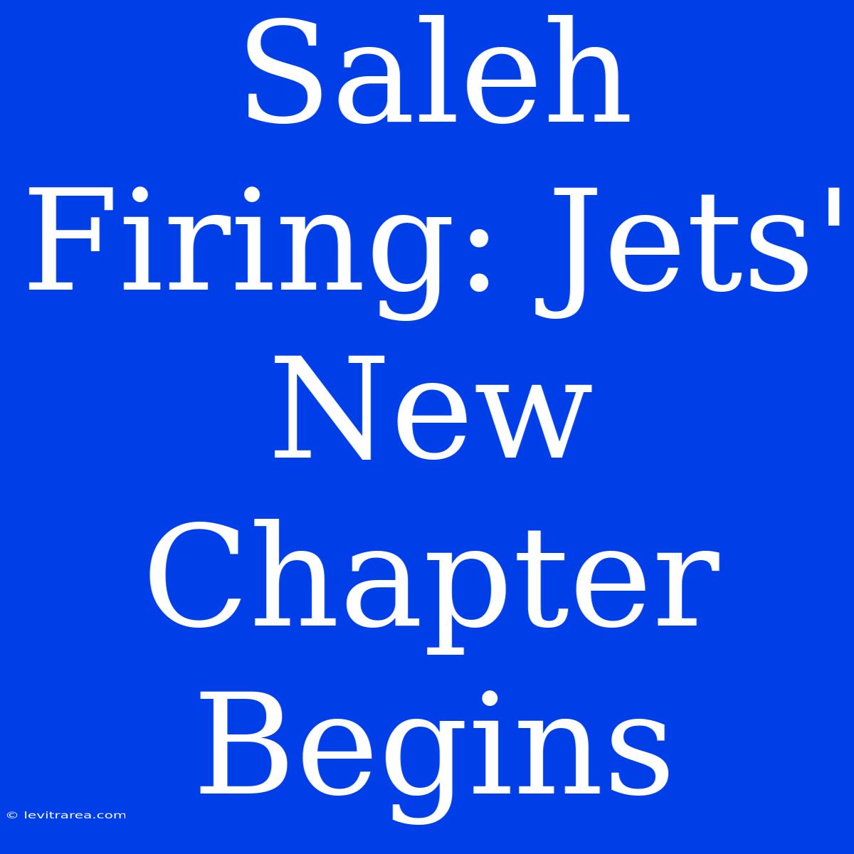 Saleh Firing: Jets' New Chapter Begins