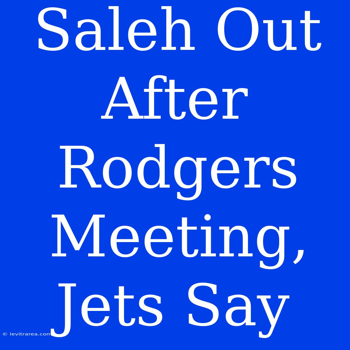 Saleh Out After Rodgers Meeting, Jets Say