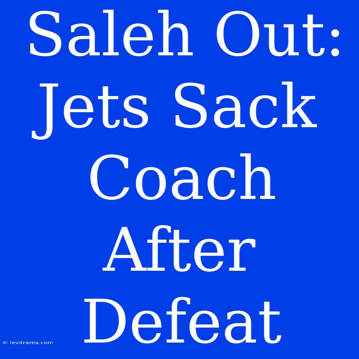 Saleh Out: Jets Sack Coach After Defeat