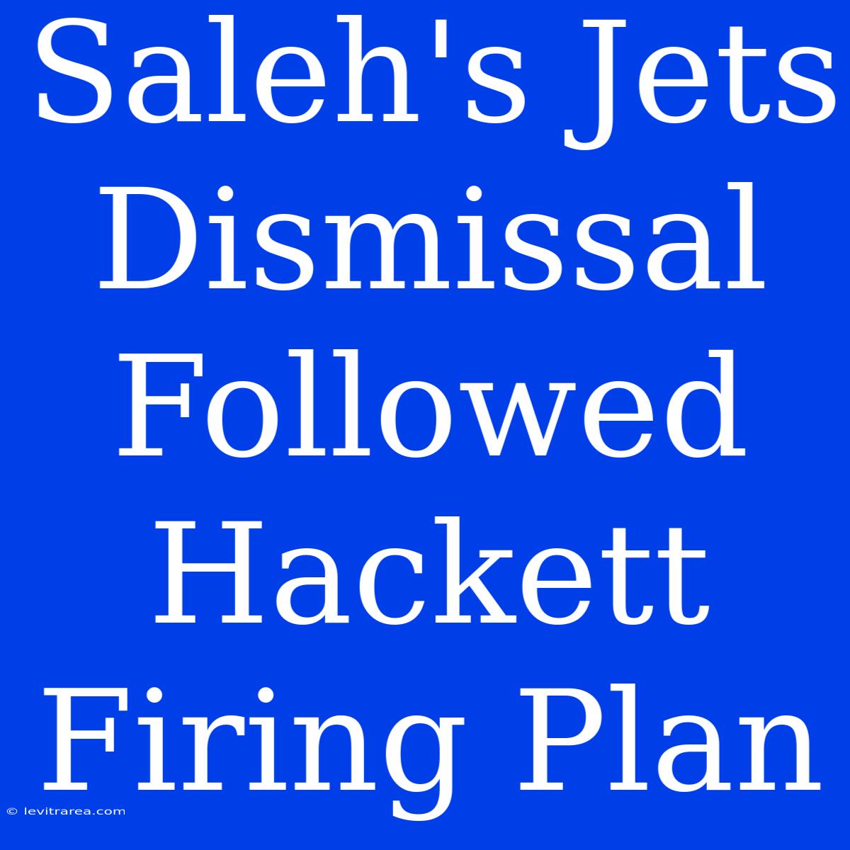 Saleh's Jets Dismissal Followed Hackett Firing Plan