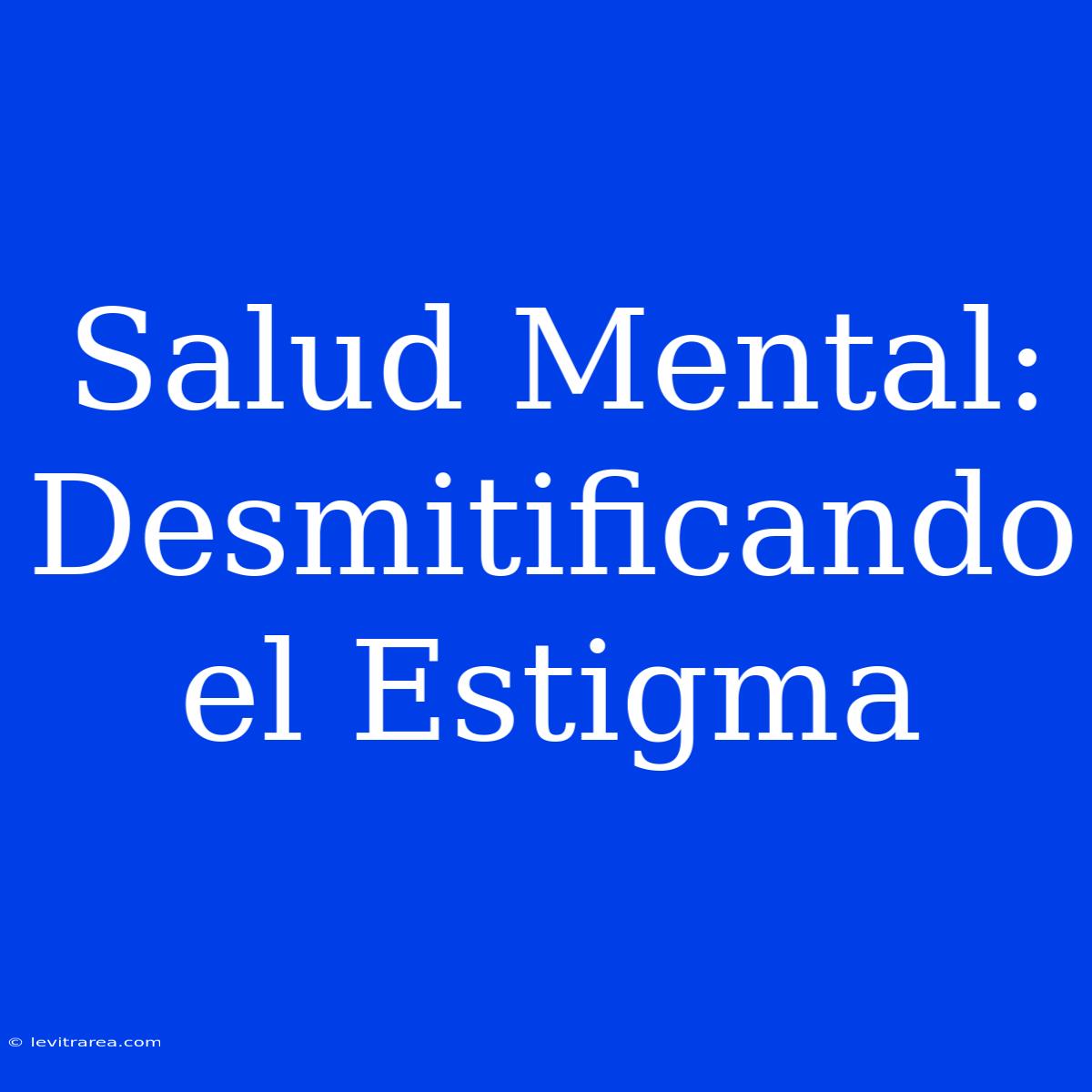 Salud Mental: Desmitificando El Estigma