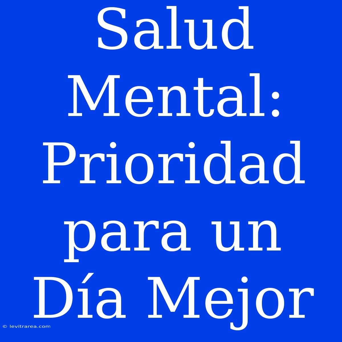 Salud Mental: Prioridad Para Un Día Mejor