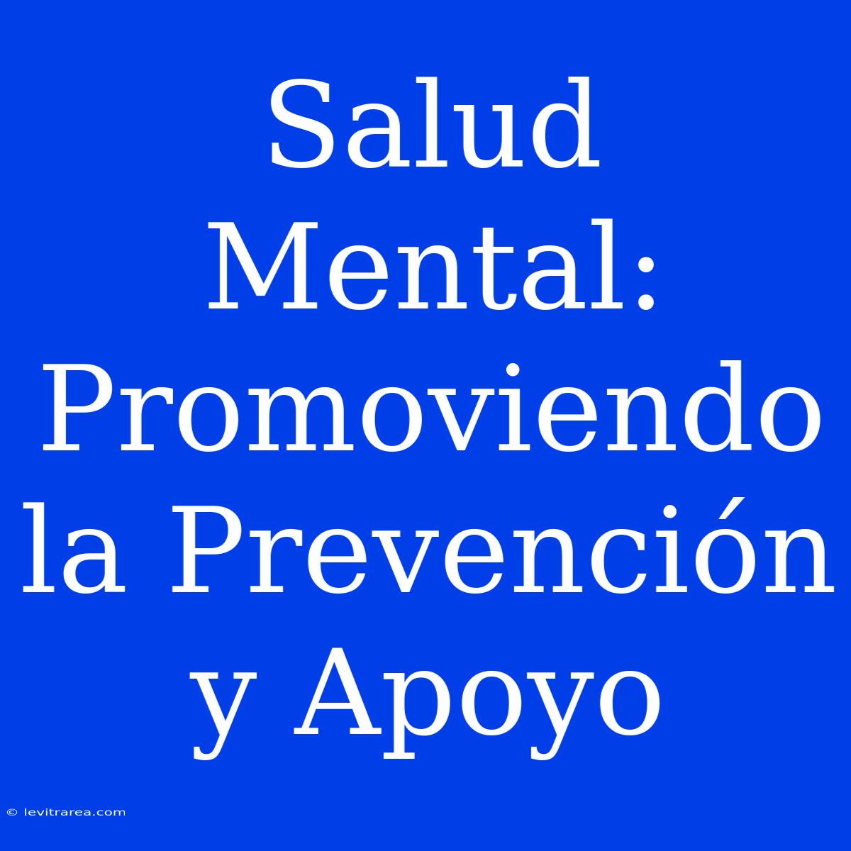 Salud Mental: Promoviendo La Prevención Y Apoyo 