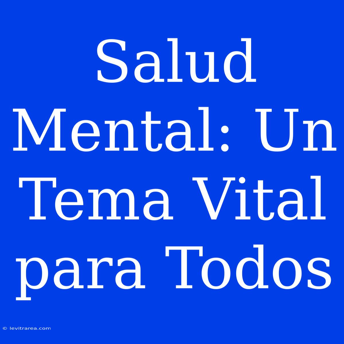 Salud Mental: Un Tema Vital Para Todos