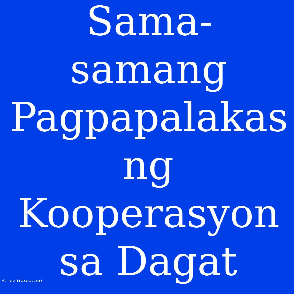 Sama-samang Pagpapalakas Ng Kooperasyon Sa Dagat